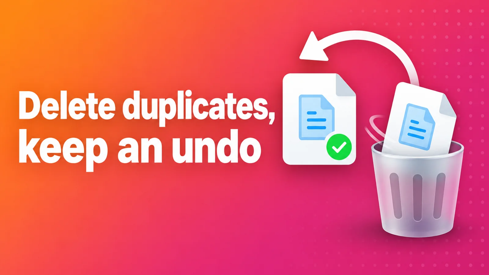 Cover with the headline Delete duplicates, keep an undo, next to two identical documents where one slides into a Trash can with a curved undo arrow above it